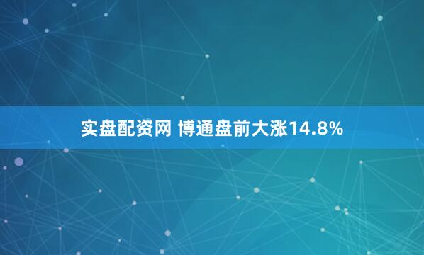 实盘配资网 博通盘前大涨14.8%