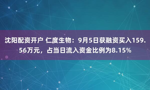 沈阳配资开户 仁度生物：9月5日获融资买入159.56万元，占当日流入资金比例为8.15%